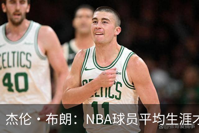 杰伦·布朗：NBA球员平均生涯才4年多 我能征战10个赛季已很幸运